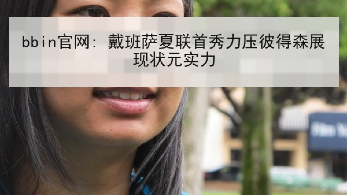 bbin官网: 戴班萨夏联首秀力压彼得森展现状元实力