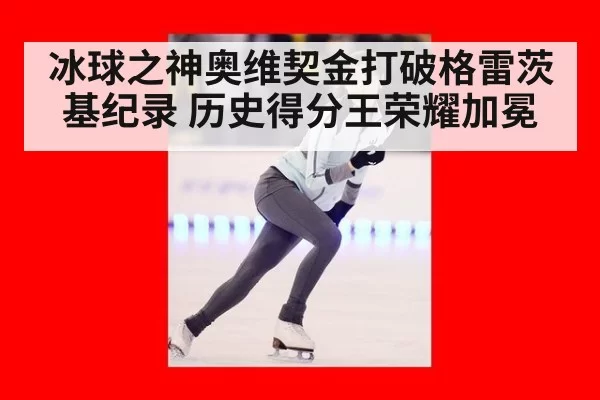 冰球之神奥维契金打破格雷茨基纪录 历史得分王荣耀加冕
