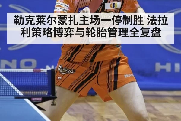 勒克莱尔蒙扎主场一停制胜 法拉利策略博弈与轮胎管理全复盘